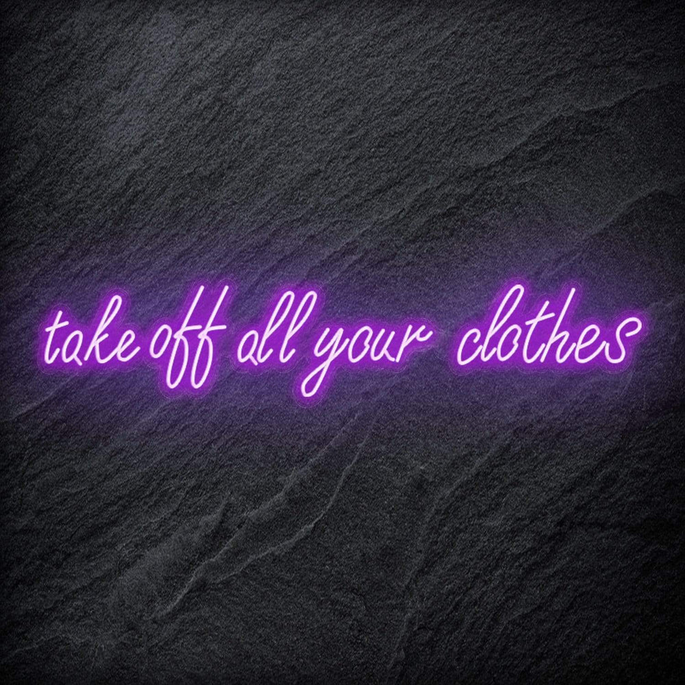 "Take Off All Your Clothes" Neon Schriftzug Sign - NEONEVERGLOW