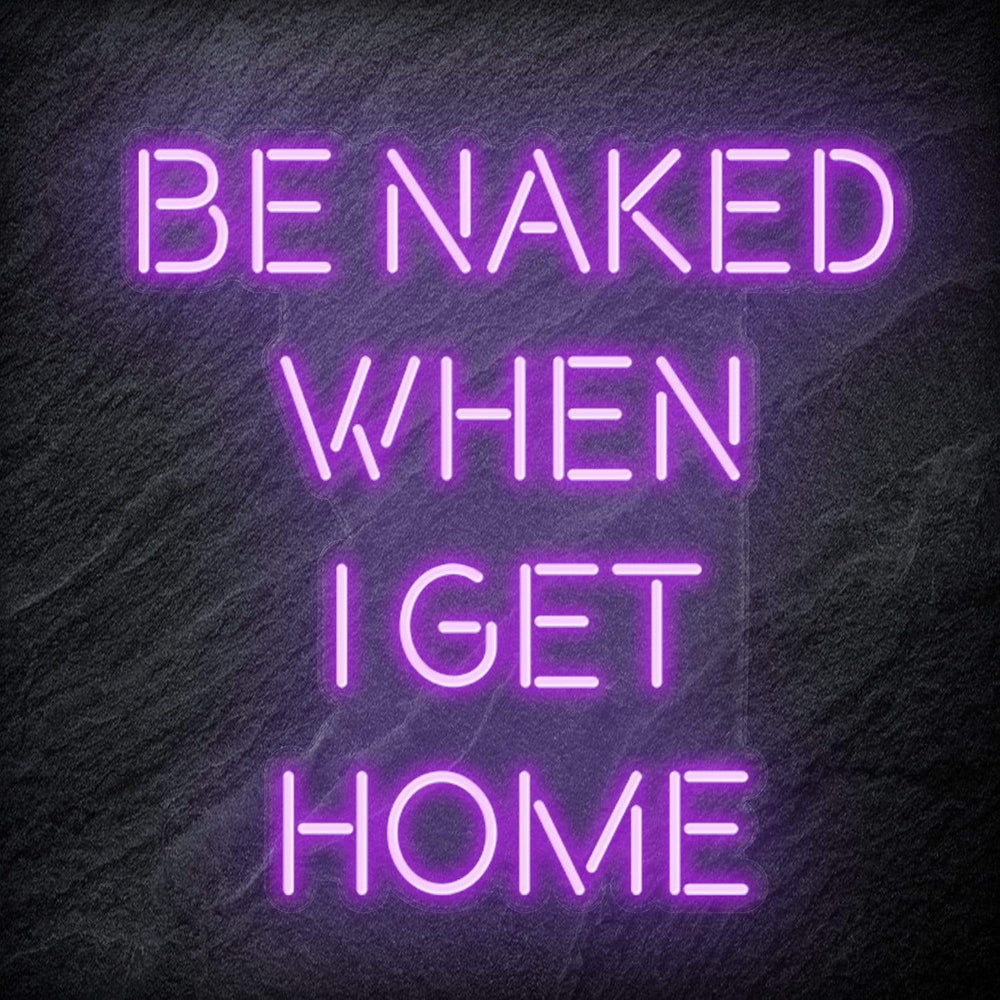"Be Naked When I Get Home" Neon Schriftzug Sign - NEONEVERGLOW