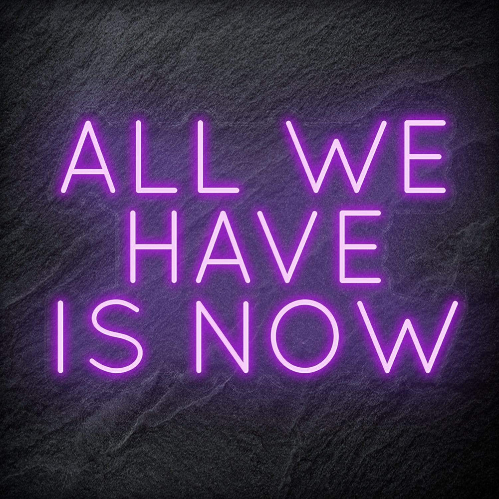 "All We Have Is Now " Neon Schriftzug - NEONEVERGLOW