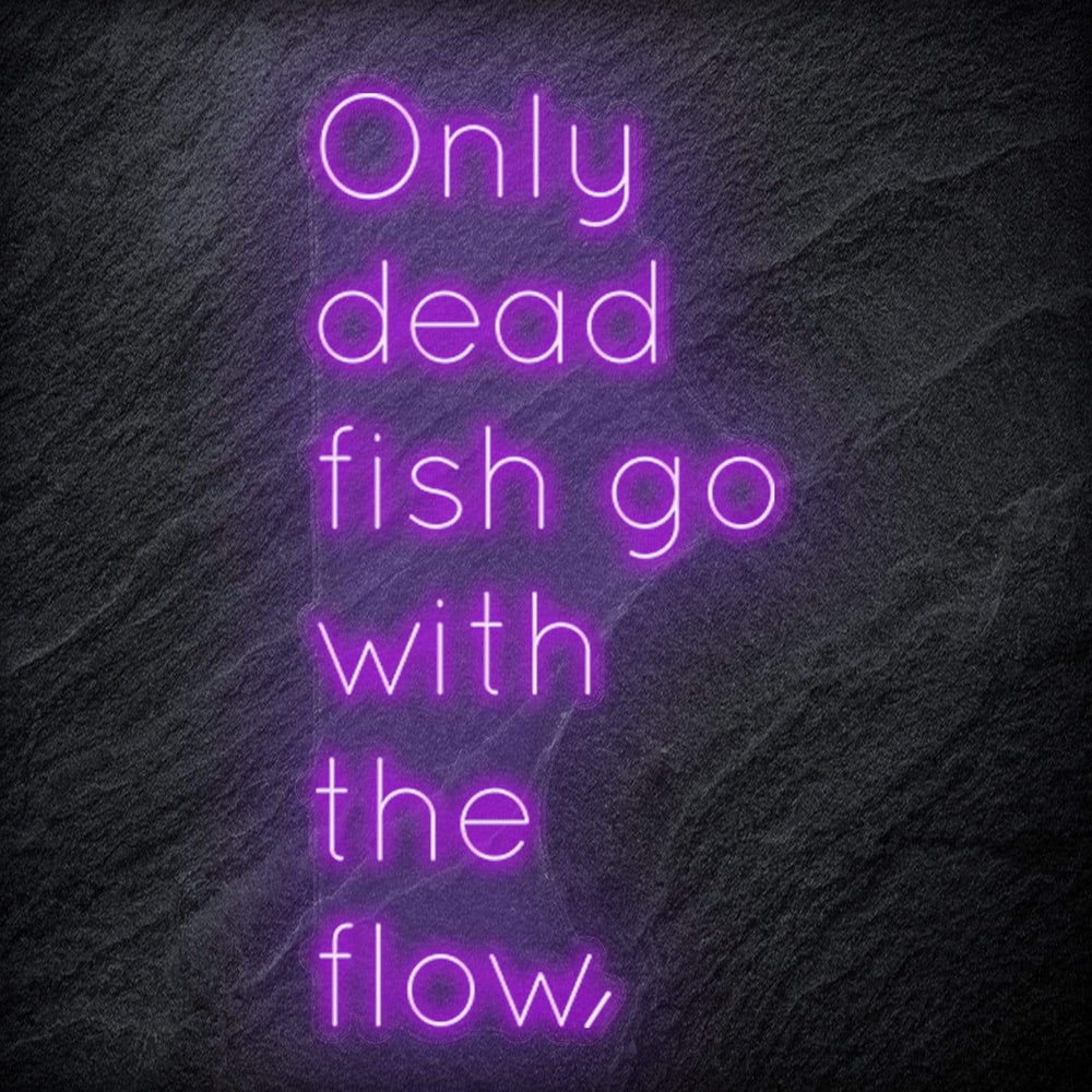 " Only Dead Fish Go With The Flow" Neon Schriftzug - NEONEVERGLOW