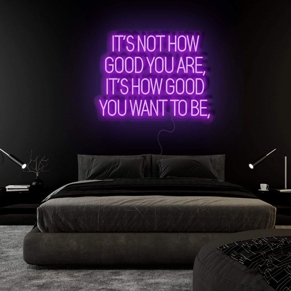"Its Not How Good You Are" Neon Sign Schriftzug - NEONEVERGLOW