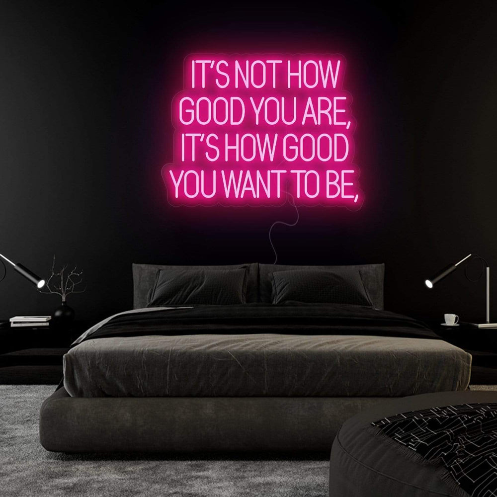 "Its Not How Good You Are" Neon Sign Schriftzug - NEONEVERGLOW