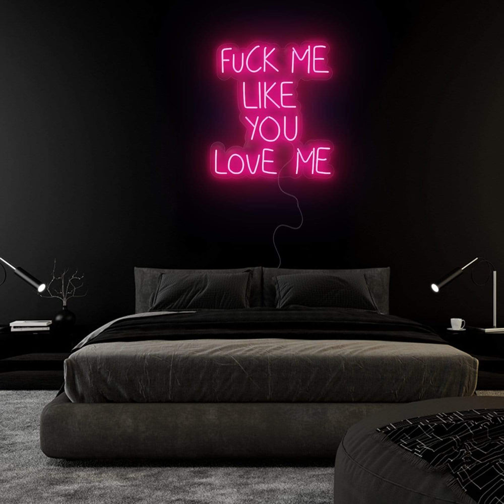 "Fuck Me Like You Love Me" Neon Sign Schriftzug - NEONEVERGLOW