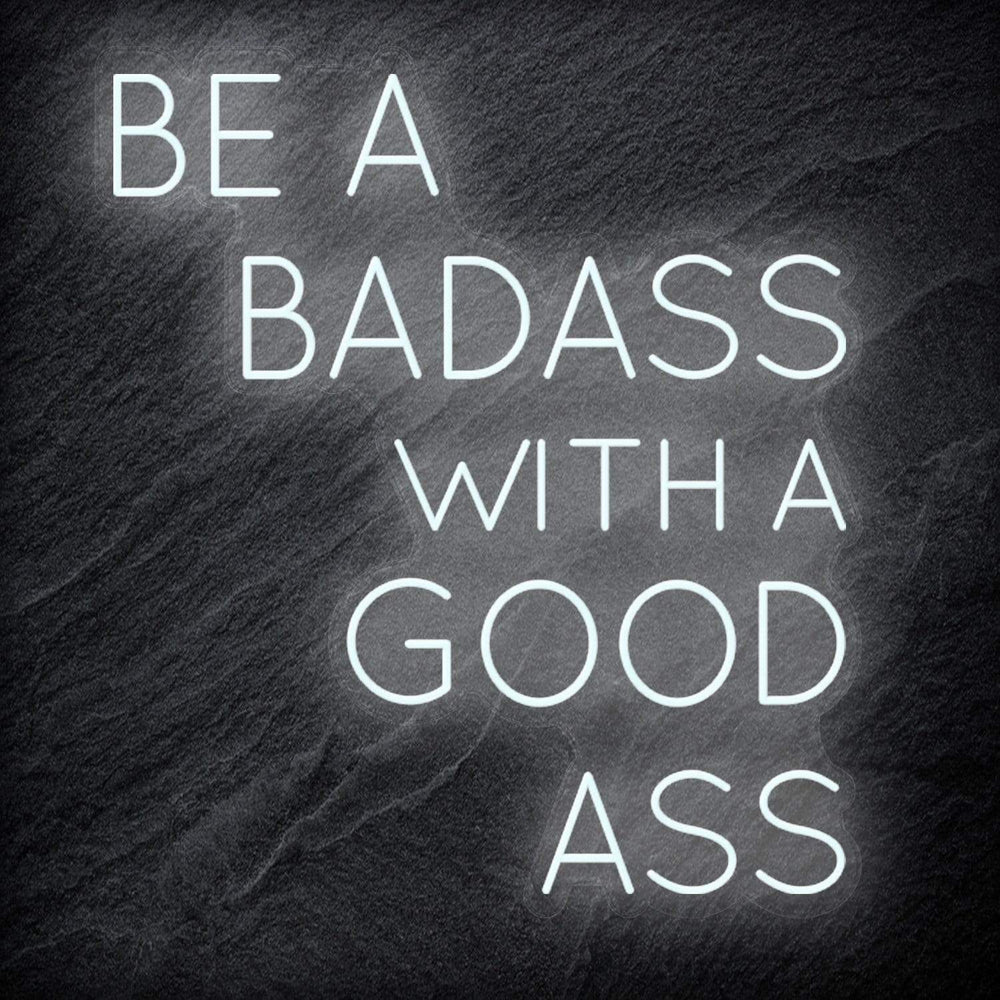 "Be A BadAss With A Good Ass" Neon Schriftzug Sign - NEONEVERGLOW