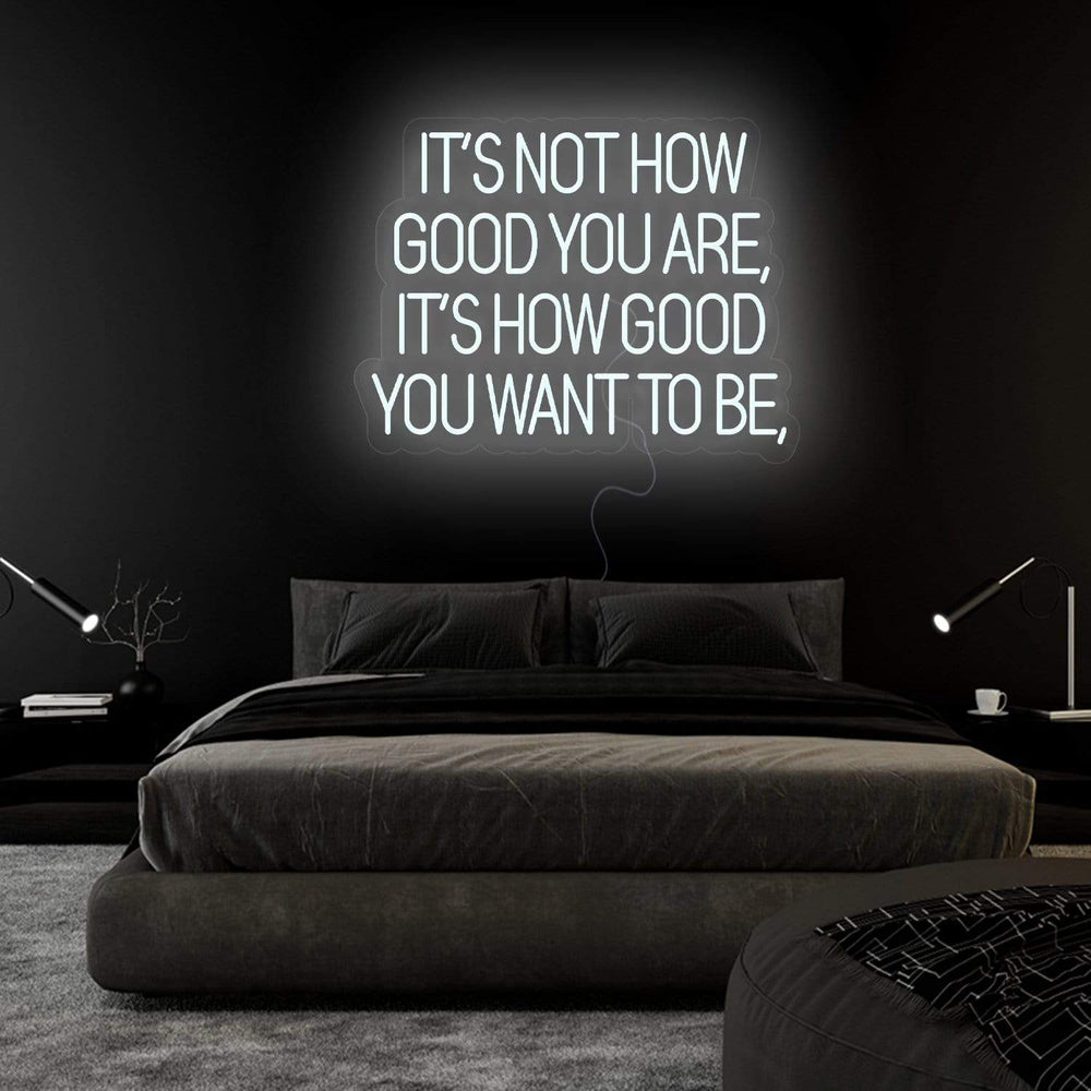 "Its Not How Good You Are" Neon Sign Schriftzug - NEONEVERGLOW