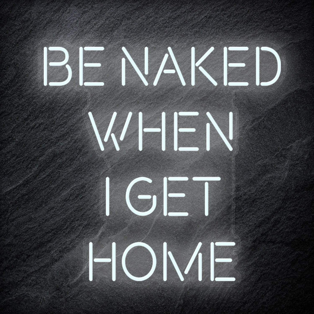 "Be Naked When I Get Home" Neon Schriftzug Sign - NEONEVERGLOW