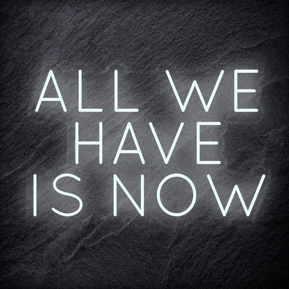 "All We Have Is Now " Neon Schriftzug - NEONEVERGLOW