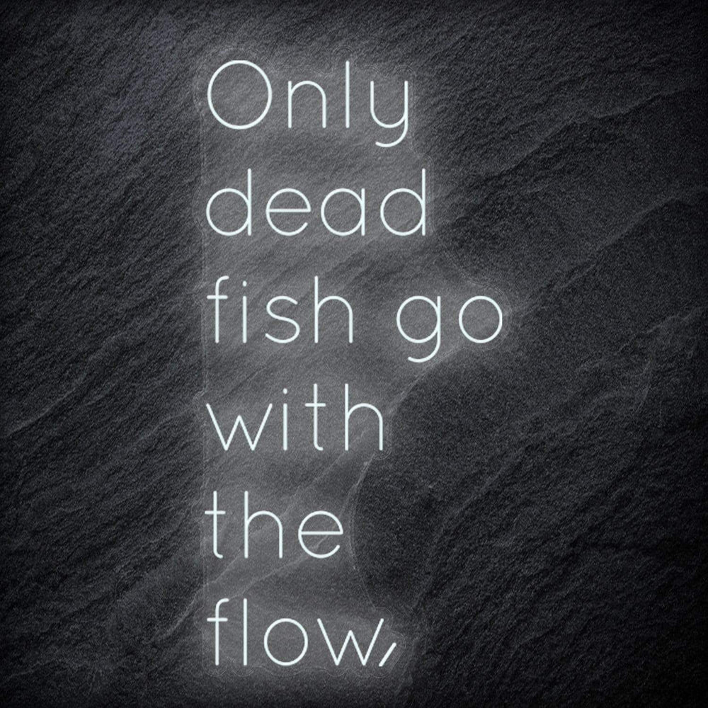 " Only Dead Fish Go With The Flow" Neon Schriftzug - NEONEVERGLOW