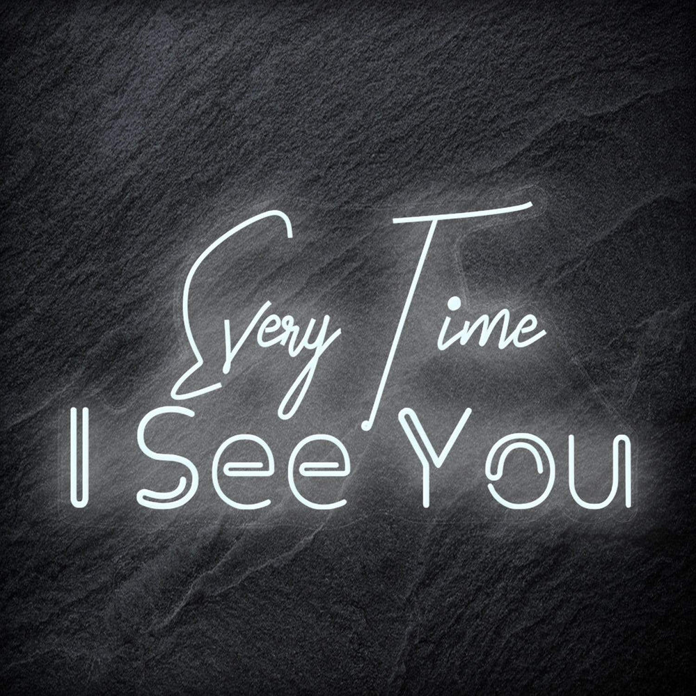 "Every Time I See You " Neon Schriftzug - NEONEVERGLOW