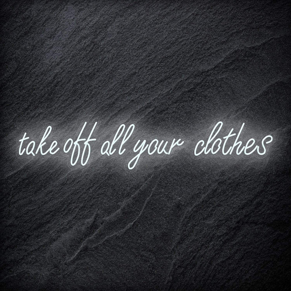 "Take Off All Your Clothes" Neon Schriftzug Sign - NEONEVERGLOW