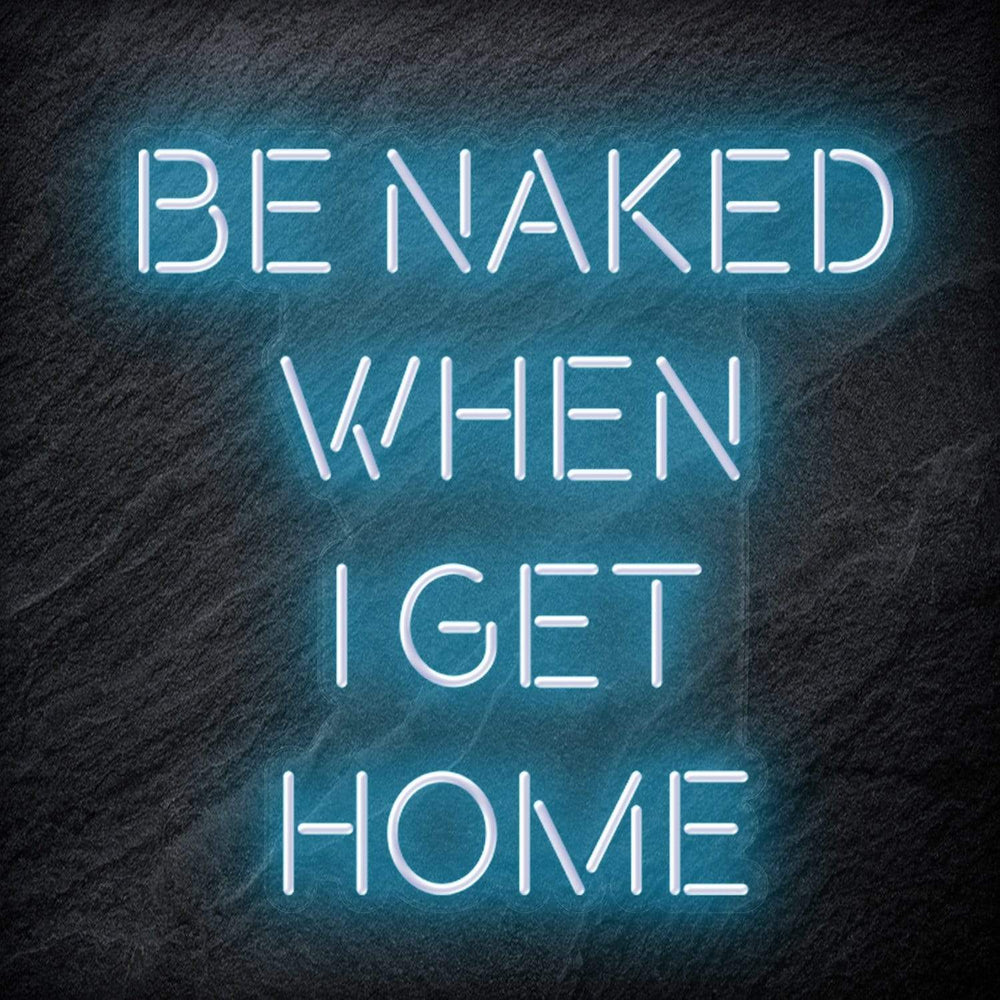 "Be Naked When I Get Home" Neon Schriftzug Sign - NEONEVERGLOW