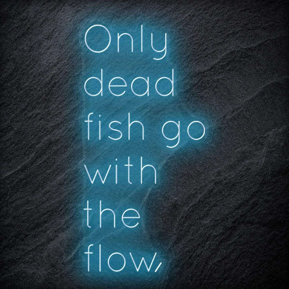 " Only Dead Fish Go With The Flow" Neon Schriftzug - NEONEVERGLOW
