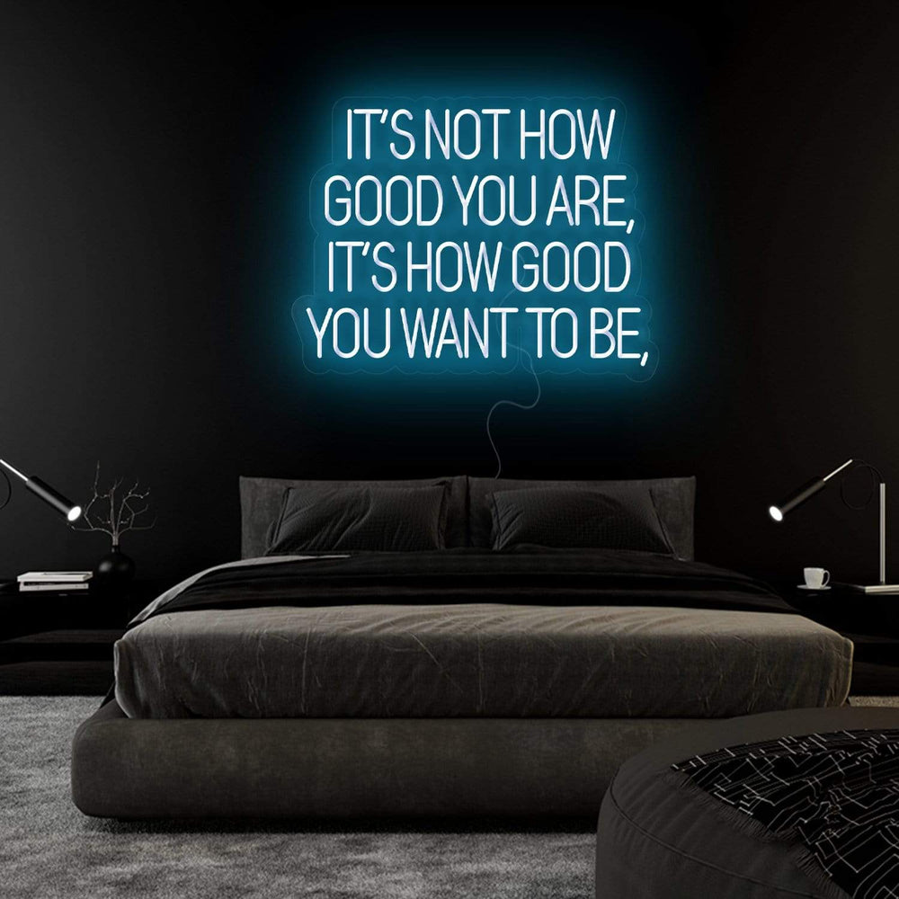 "Its Not How Good You Are" Neon Sign Schriftzug - NEONEVERGLOW