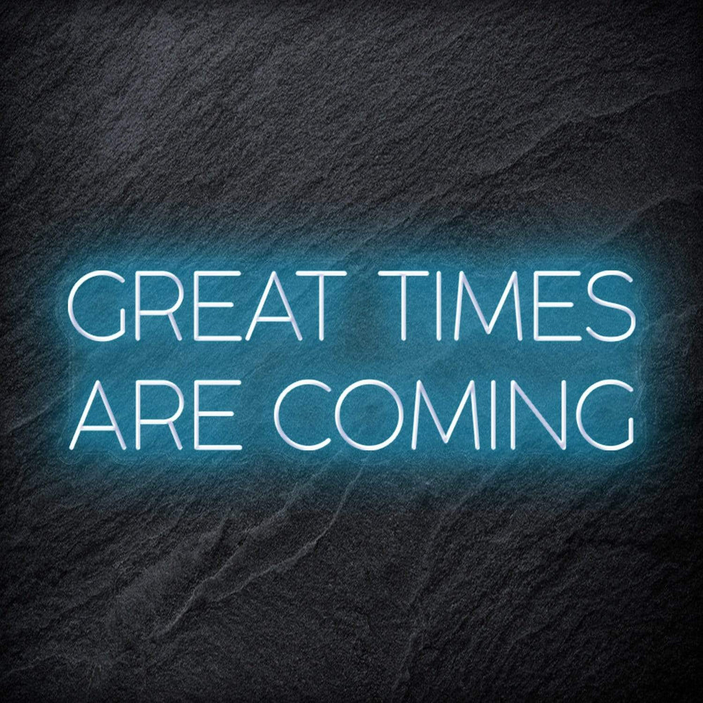 " Great Times Are Coming" Neon Schriftzug Sign - NEONEVERGLOW