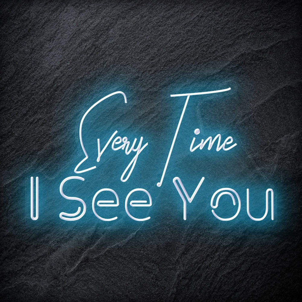 "Every Time I See You " Neon Schriftzug - NEONEVERGLOW