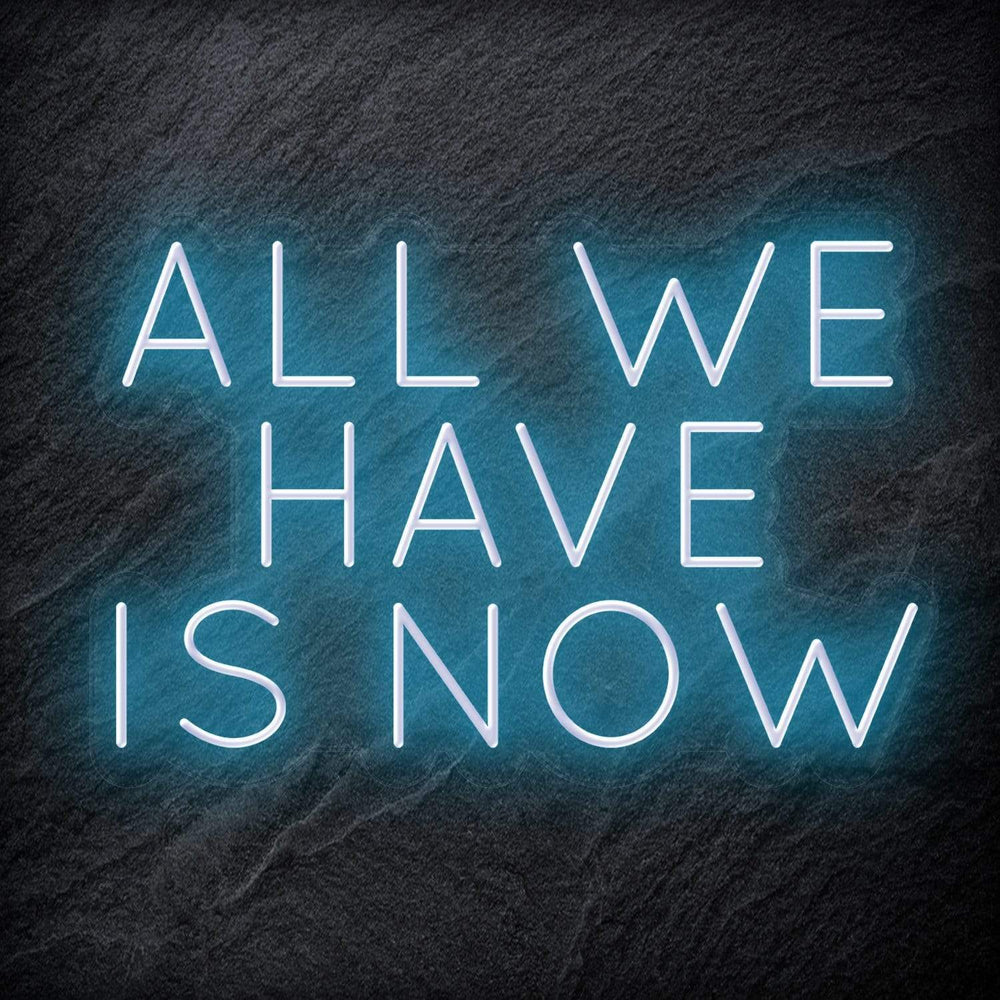 "All We Have Is Now " Neon Schriftzug - NEONEVERGLOW