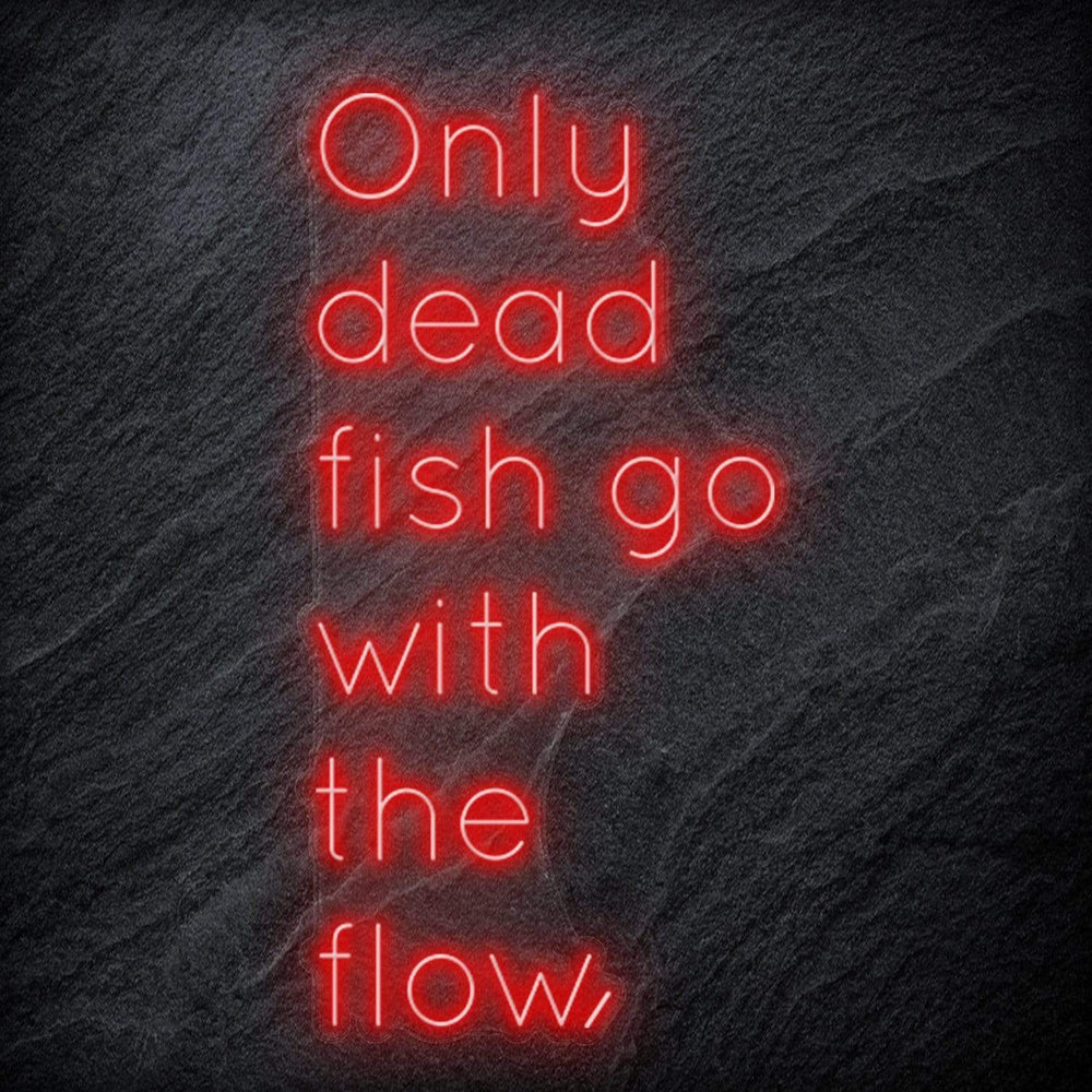 " Only Dead Fish Go With The Flow" Neon Schriftzug - NEONEVERGLOW