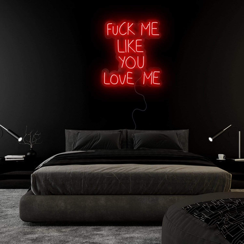 "Fuck Me Like You Love Me" Neon Sign Schriftzug - NEONEVERGLOW