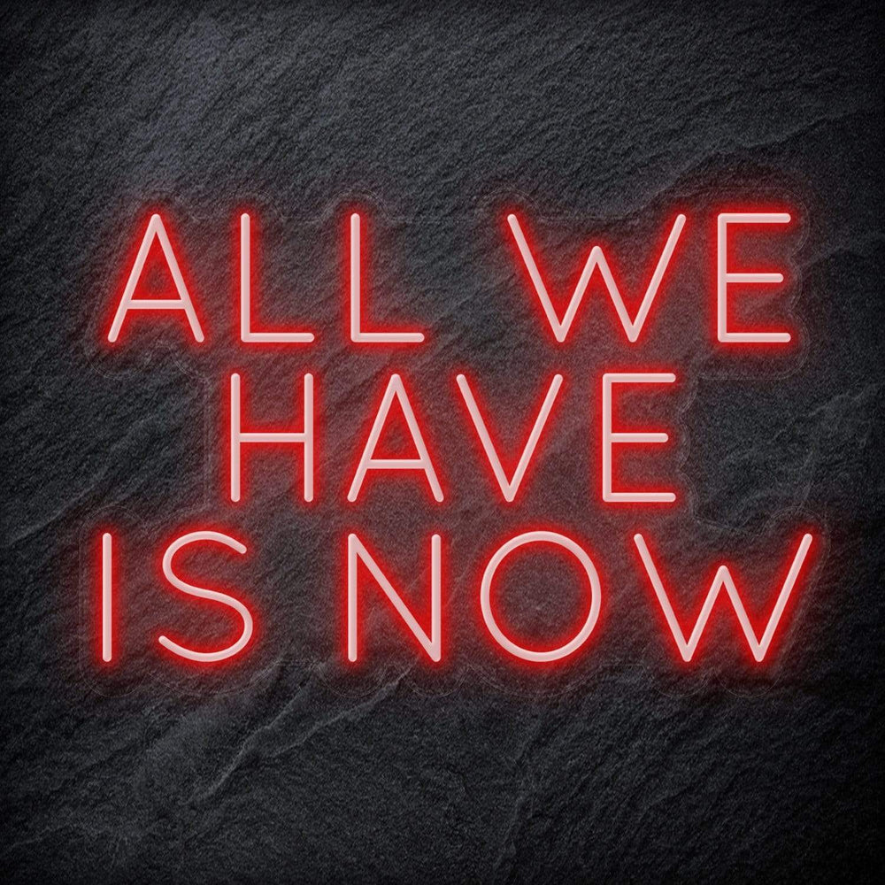 "All We Have Is Now " Neon Schriftzug - NEONEVERGLOW