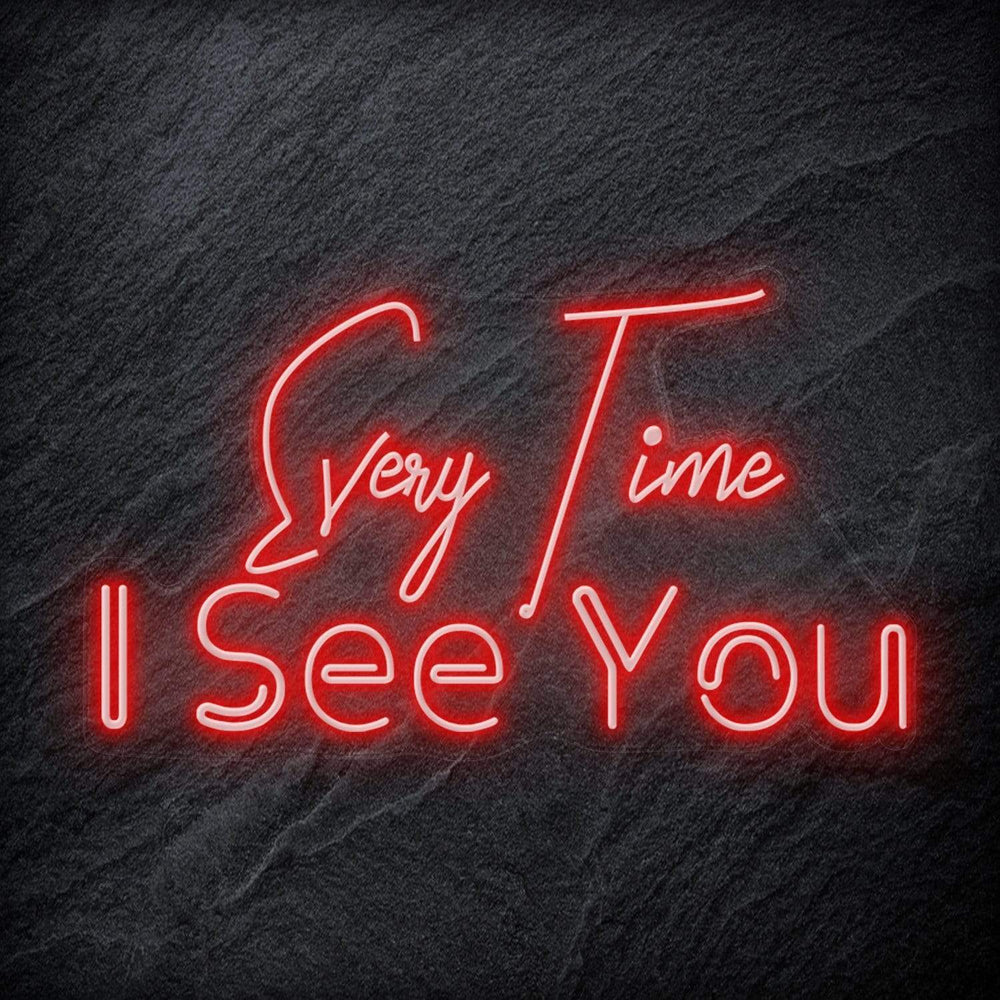 "Every Time I See You " Neon Schriftzug - NEONEVERGLOW