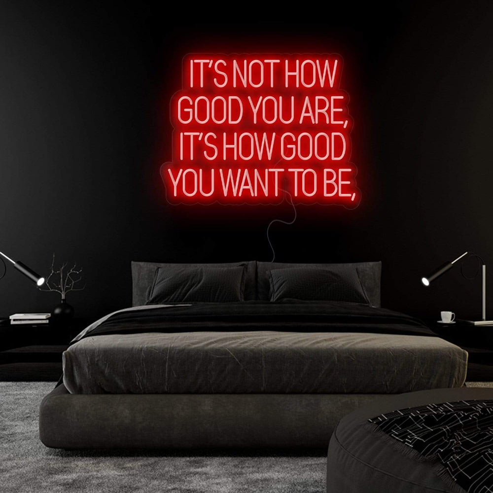 "Its Not How Good You Are" Neon Sign Schriftzug - NEONEVERGLOW