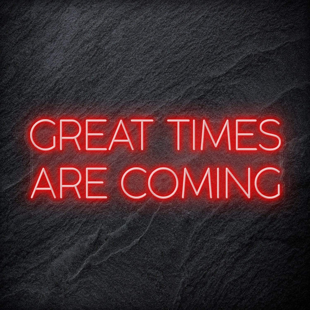 " Great Times Are Coming" Neon Schriftzug Sign - NEONEVERGLOW