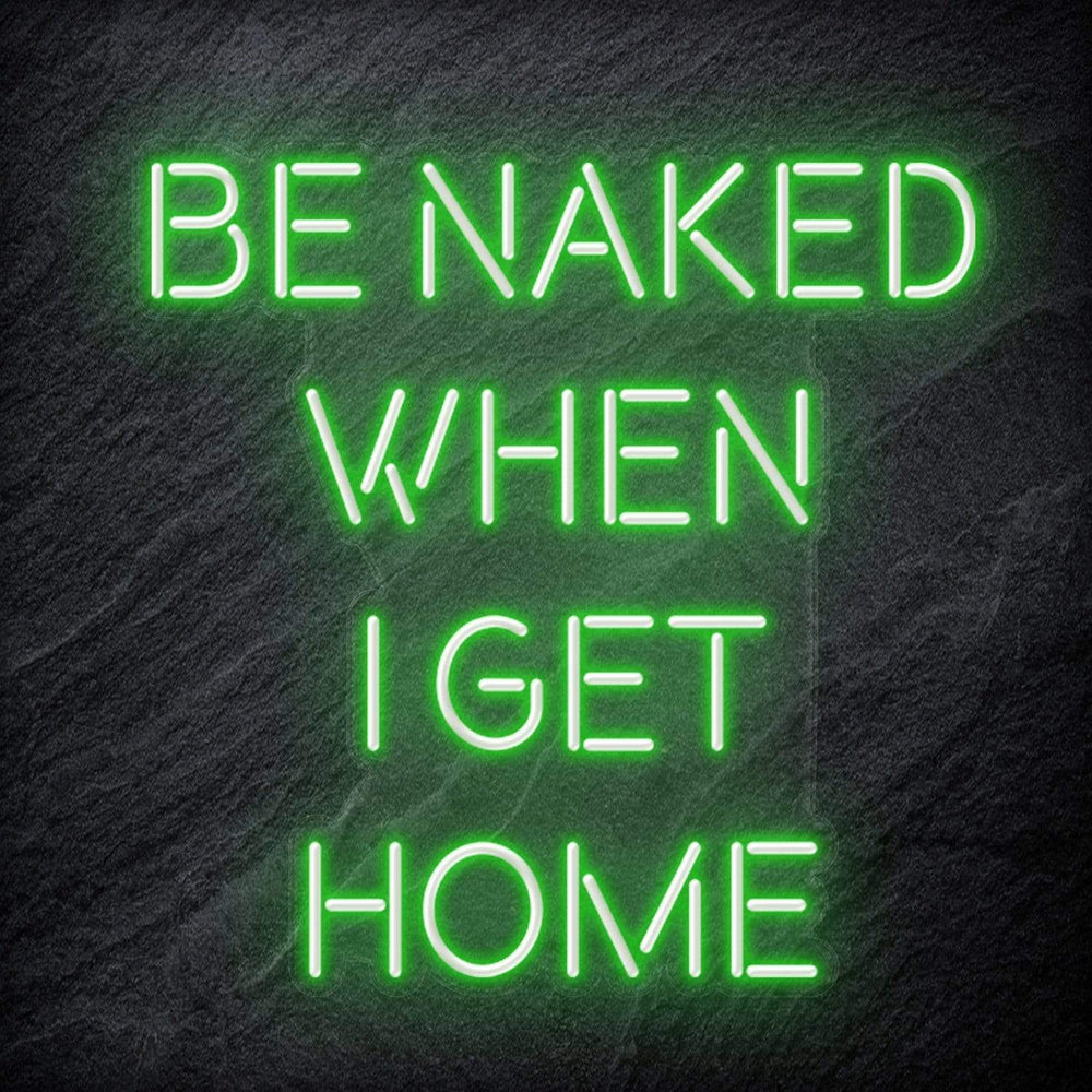 "Be Naked When I Get Home" Neon Schriftzug Sign - NEONEVERGLOW