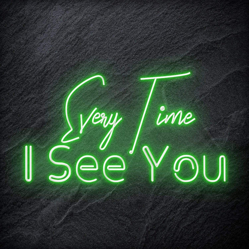 "Every Time I See You " Neon Schriftzug - NEONEVERGLOW