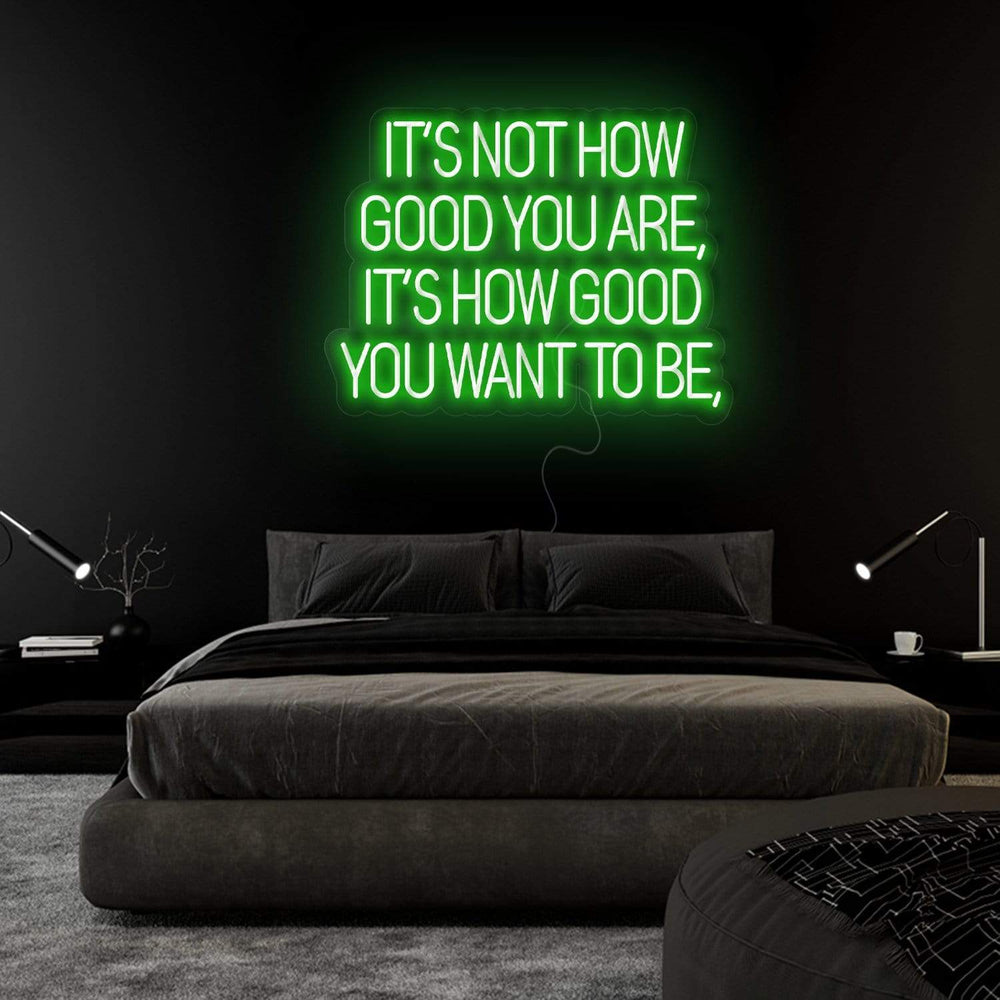 "Its Not How Good You Are" Neon Sign Schriftzug - NEONEVERGLOW