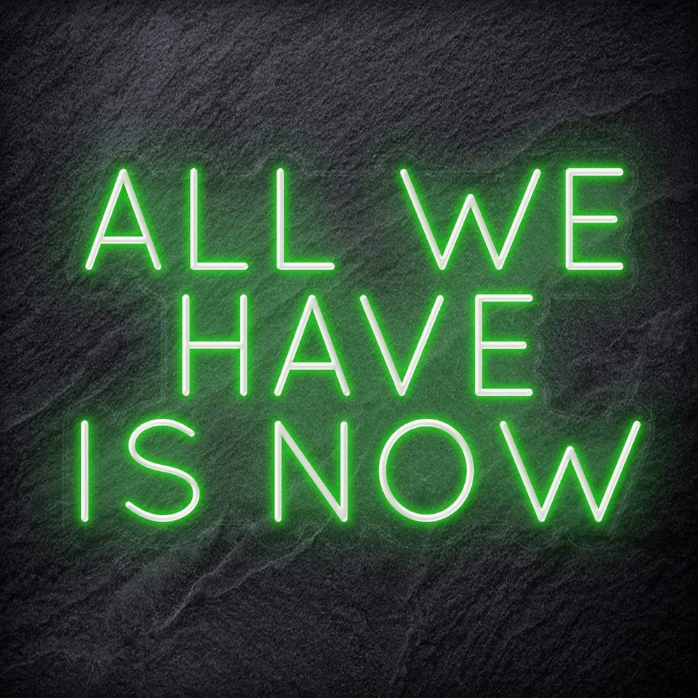 "All We Have Is Now " Neon Schriftzug - NEONEVERGLOW
