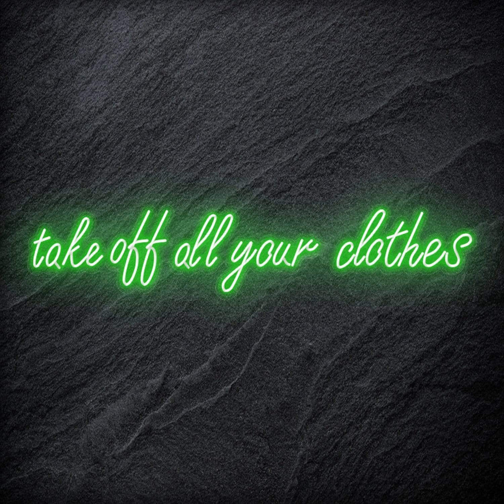 "Take Off All Your Clothes" Neon Schriftzug Sign - NEONEVERGLOW