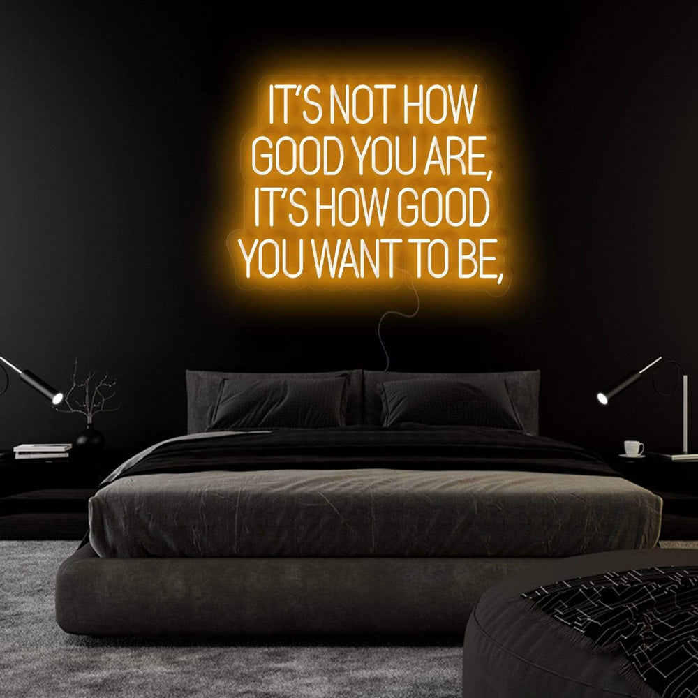 "Its Not How Good You Are" Neon Sign Schriftzug - NEONEVERGLOW