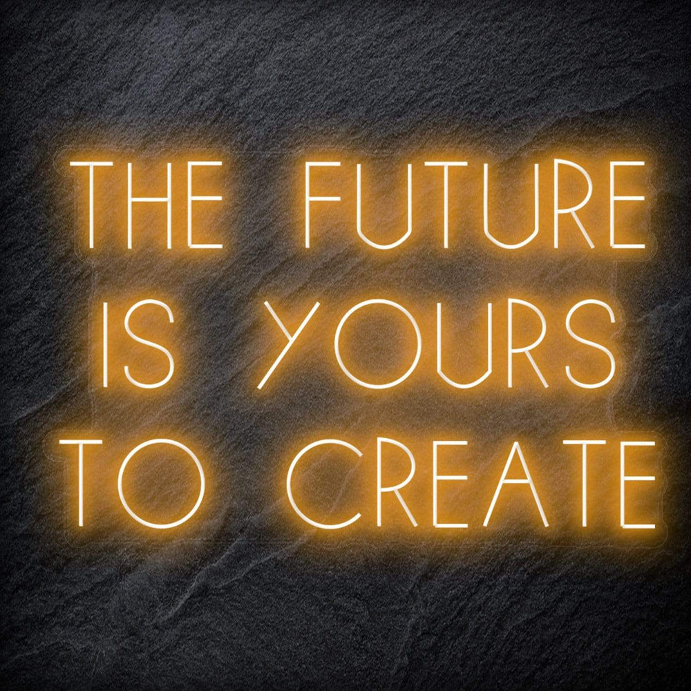 "The Future Is Yours To Create" Neon Schriftzug Sign - NEONEVERGLOW