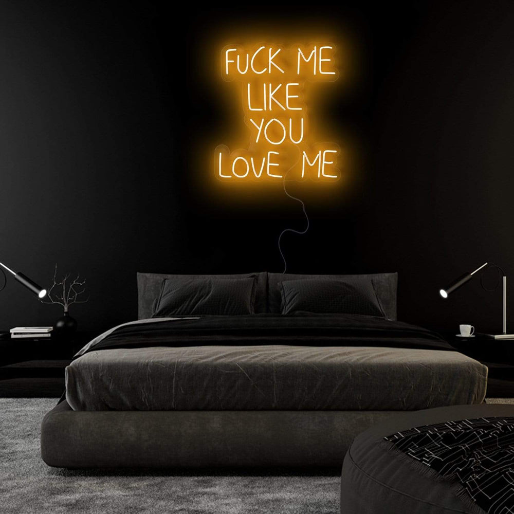 "Fuck Me Like You Love Me" Neon Sign Schriftzug - NEONEVERGLOW