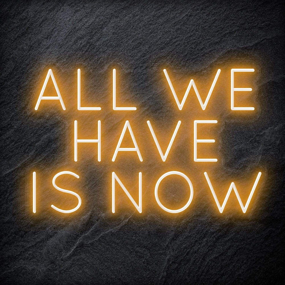 "All We Have Is Now " Neon Schriftzug - NEONEVERGLOW