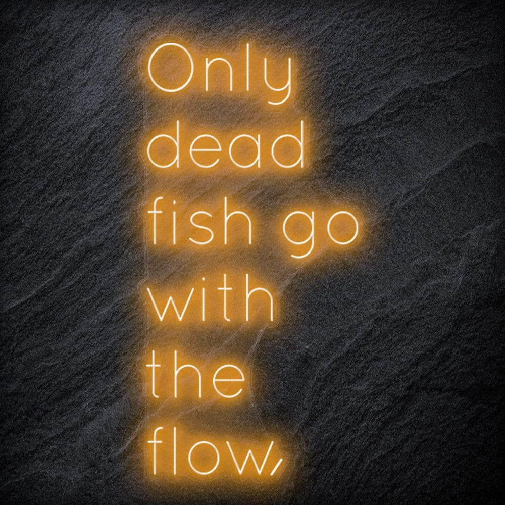" Only Dead Fish Go With The Flow" Neon Schriftzug - NEONEVERGLOW