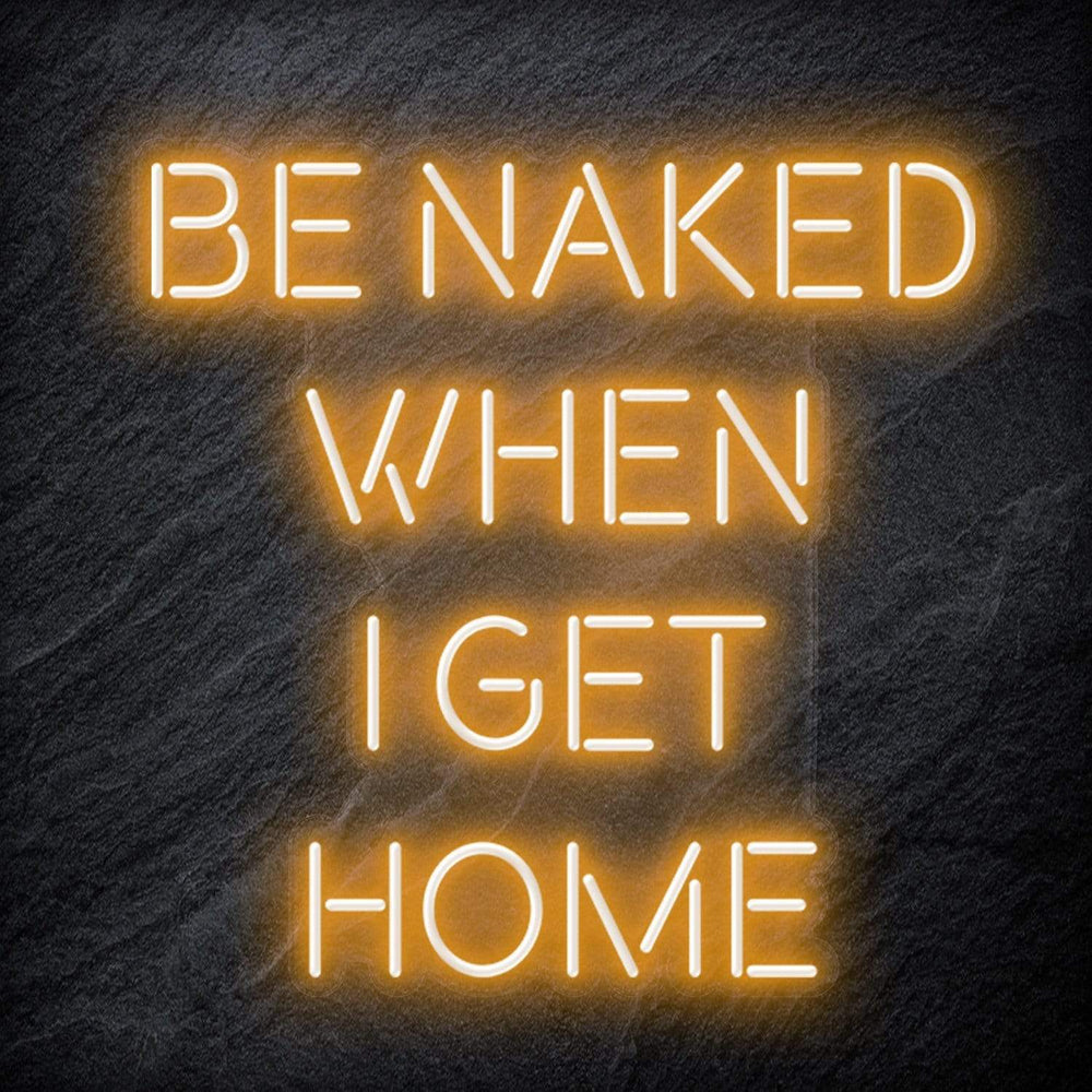 "Be Naked When I Get Home" Neon Schriftzug Sign - NEONEVERGLOW