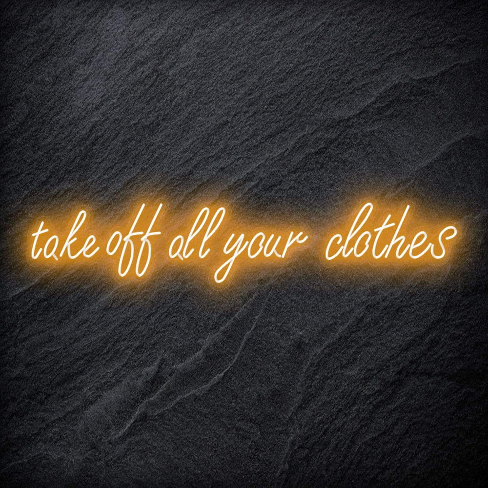 "Take Off All Your Clothes" Neon Schriftzug Sign - NEONEVERGLOW