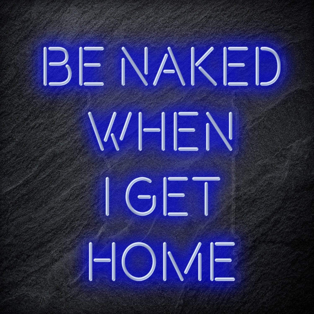 "Be Naked When I Get Home" Neon Schriftzug Sign - NEONEVERGLOW