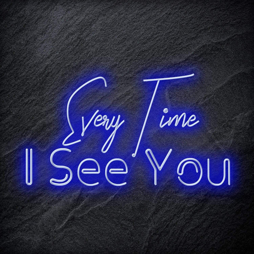 "Every Time I See You " Neon Schriftzug - NEONEVERGLOW