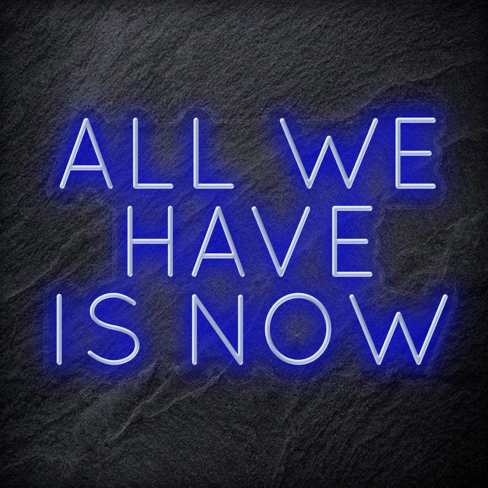 "All We Have Is Now " Neon Schriftzug - NEONEVERGLOW