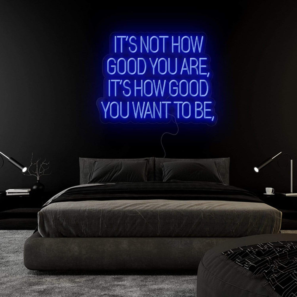 "Its Not How Good You Are" Neon Sign Schriftzug - NEONEVERGLOW