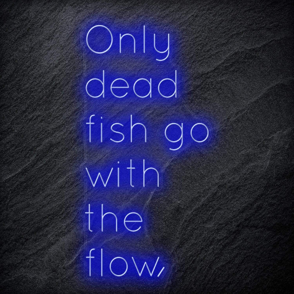 " Only Dead Fish Go With The Flow" Neon Schriftzug - NEONEVERGLOW