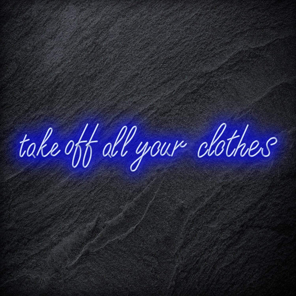 "Take Off All Your Clothes" Neon Schriftzug Sign - NEONEVERGLOW