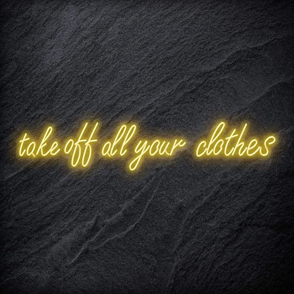 "Take Off All Your Clothes" Neon Schriftzug Sign - NEONEVERGLOW