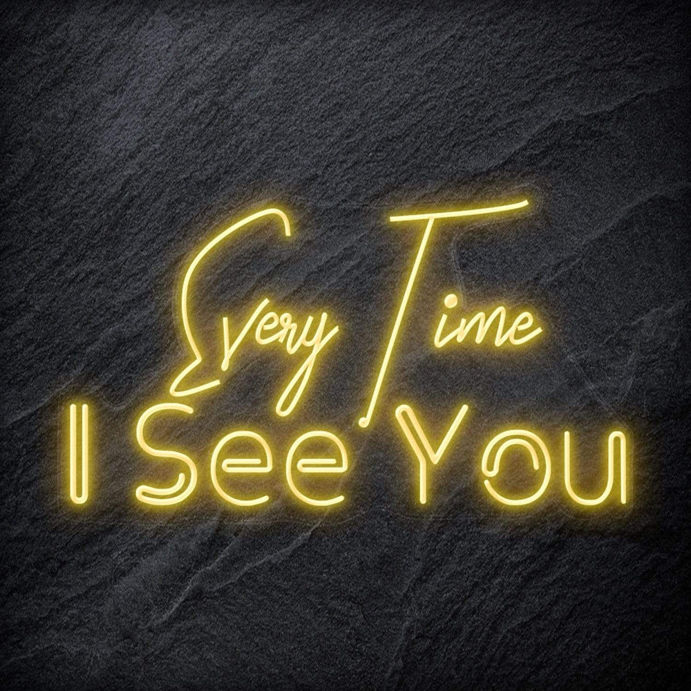 "Every Time I See You " Neon Schriftzug - NEONEVERGLOW