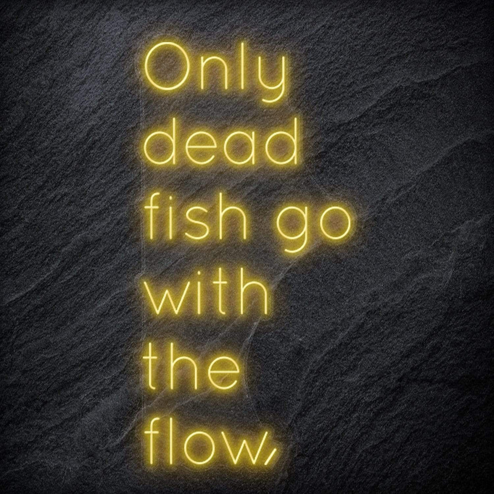 " Only Dead Fish Go With The Flow" Neon Schriftzug - NEONEVERGLOW
