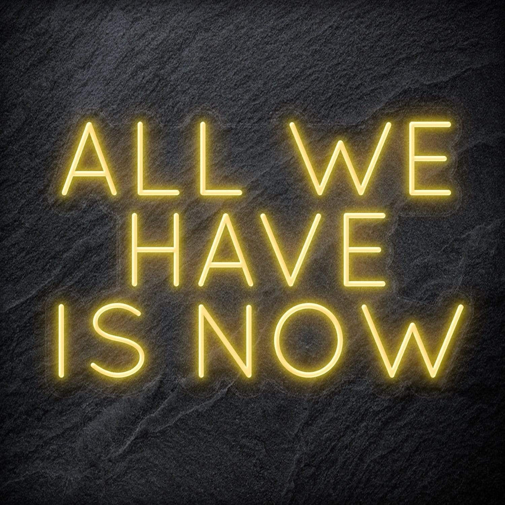 "All We Have Is Now " Neon Schriftzug - NEONEVERGLOW
