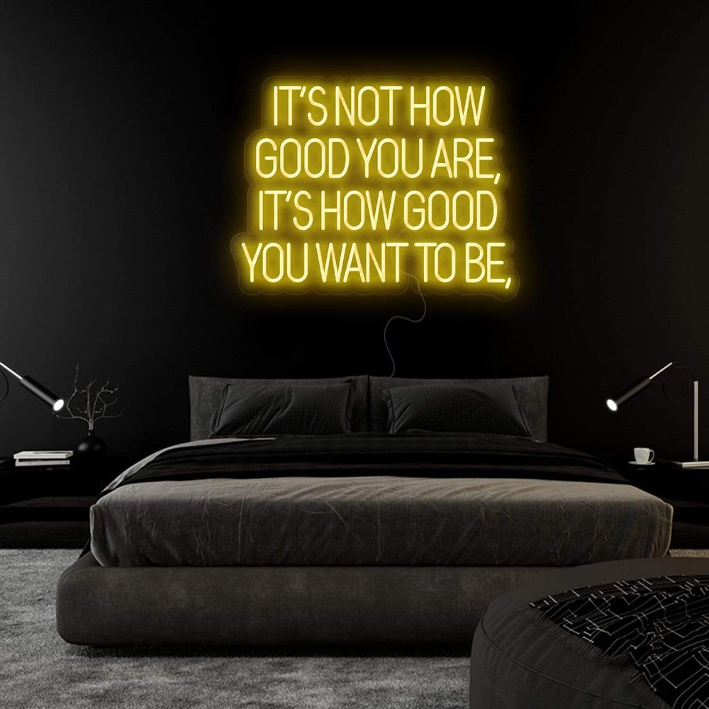 "Its Not How Good You Are" Neon Sign Schriftzug - NEONEVERGLOW