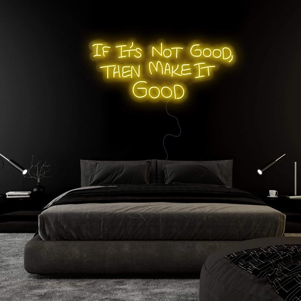 If It´s Not Good Then Make It Good" Neon Sign Schriftzug - NEONEVERGLOW